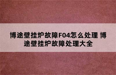 博途壁挂炉故障F04怎么处理 博途壁挂炉故障处理大全